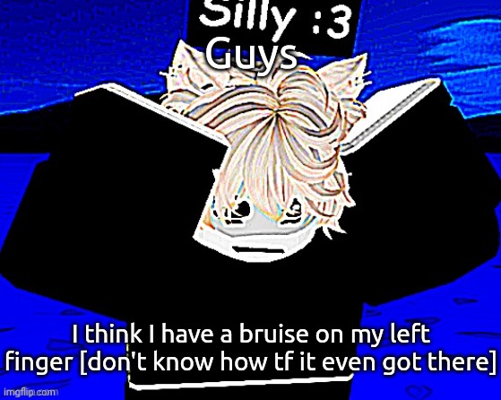 It hurts---- | Guys; I think I have a bruise on my left finger [don't know how tf it even got there] | image tagged in literal panic | made w/ Imgflip meme maker