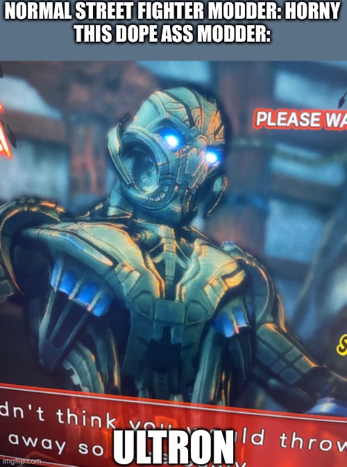 NORMAL STREET FIGHTER MODDER: HORNY
THIS DOPE ASS MODDER:; ULTRON | made w/ Imgflip meme maker