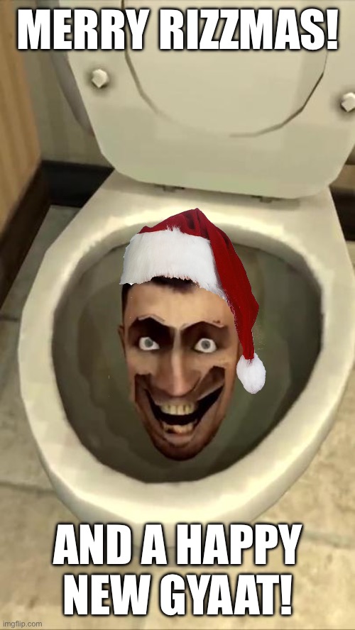 Skibidi toilet | MERRY RIZZMAS! AND A HAPPY NEW GYAAT! | image tagged in skibidi toilet | made w/ Imgflip meme maker