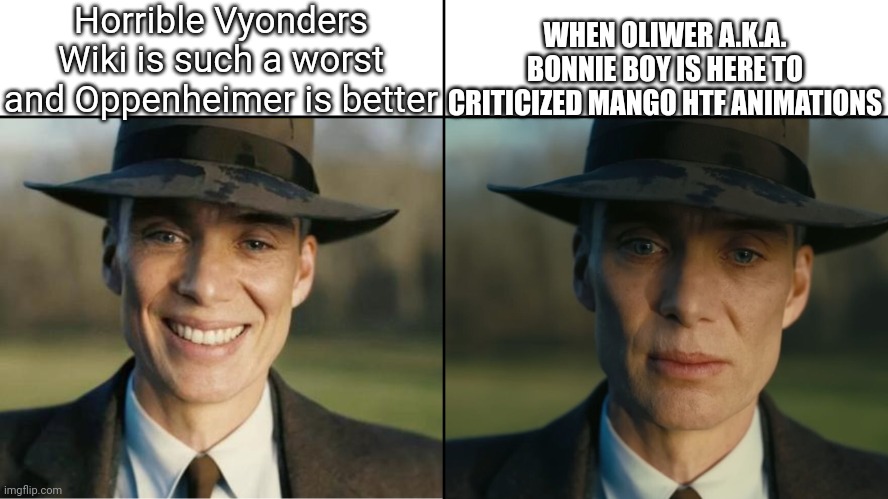 Oppenheimer's Reaction Meme | Horrible Vyonders Wiki is such a worst and Oppenheimer is better; WHEN OLIWER A.K.A. BONNIE BOY IS HERE TO CRITICIZED MANGO HTF ANIMATIONS | image tagged in oppenheimer sad,reactions,mango htf animations,oliwer bonnie boy,meme,civil war | made w/ Imgflip meme maker