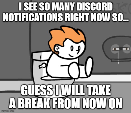 pico t0il3t bre4k | I SEE SO MANY DISCORD NOTIFICATIONS RIGHT NOW SO... GUESS I WILL TAKE A BREAK FROM NOW ON | image tagged in poopco | made w/ Imgflip meme maker