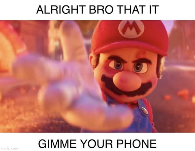 Mama Mia.mp3 | image tagged in alright bro that it gimme your phone | made w/ Imgflip meme maker