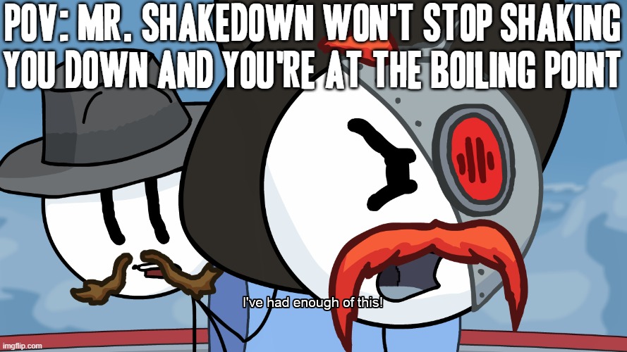 RHM has had enough of this nonsense from Mr. Shakedown | POV: MR. SHAKEDOWN WON'T STOP SHAKING YOU DOWN AND YOU'RE AT THE BOILING POINT | image tagged in rhm has had enough of this,right hand man,memes,henry stickmin,crossover meme,yakuza kiwami | made w/ Imgflip meme maker