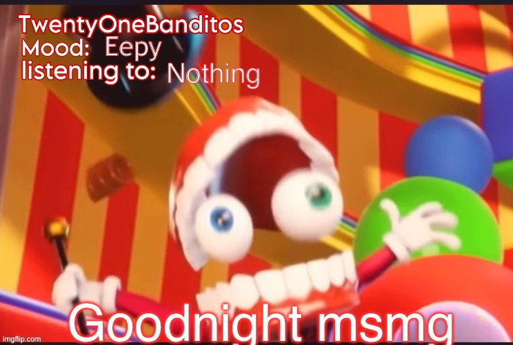 Sleep well idiots *mwah* bedtime kisses for the homies | Eepy; Nothing; Goodnight msmg | image tagged in caine t1b ann temp | made w/ Imgflip meme maker