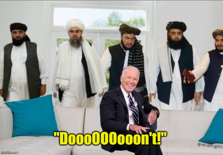 Biden f'd by Taliban | "DoooOOOooon't!" | image tagged in biden f'd by taliban | made w/ Imgflip meme maker