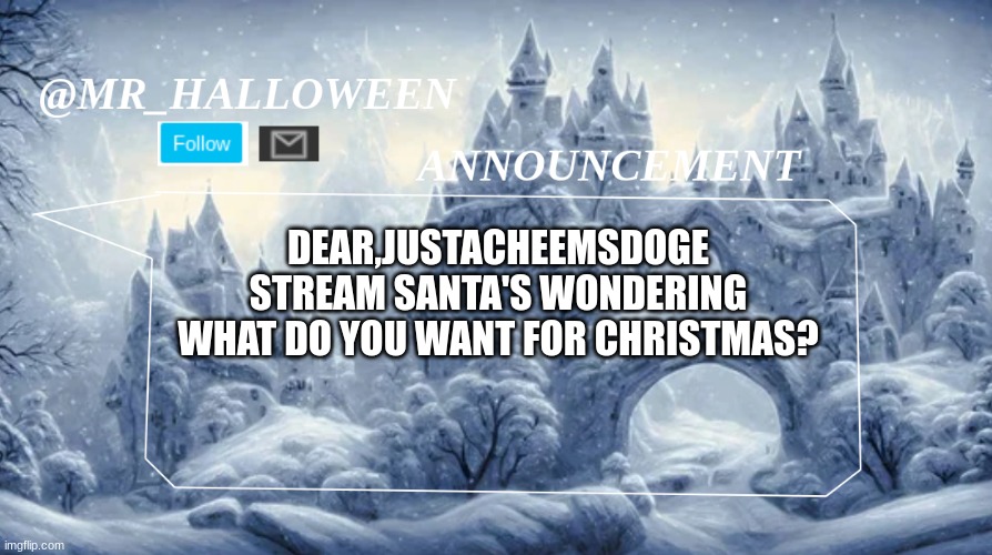 MR_HALLOWEEN HOLIDAY TEMPLATE #1(batim:Mepios dead) (Cartman: less problems in life) | DEAR,JUSTACHEEMSDOGE STREAM SANTA'S WONDERING WHAT DO YOU WANT FOR CHRISTMAS? | image tagged in memes,christmas,happy,jolly,merry christmas,fun | made w/ Imgflip meme maker