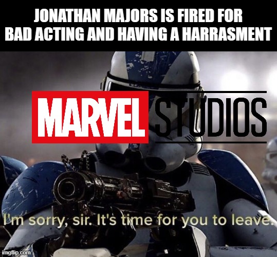 Jonathan Majors is Fired (Thank God) | JONATHAN MAJORS IS FIRED FOR BAD ACTING AND HAVING A HARRASMENT | image tagged in it's time for you to leave,marvel cinematic universe,marvel | made w/ Imgflip meme maker