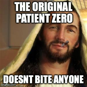 THE ORIGINAL PATIENT ZERO DOESNT BITE ANYONE | image tagged in good guy jesus,AdviceAnimals | made w/ Imgflip meme maker