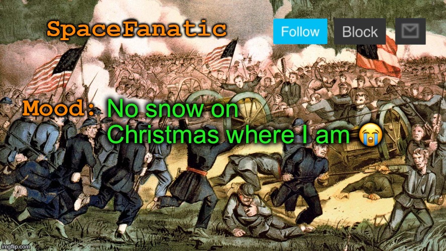 SpaceFanatic’s Civil War Announcement Template | No snow on Christmas where I am 😭 | image tagged in spacefanatic s civil war announcement template | made w/ Imgflip meme maker