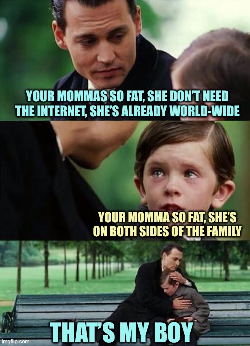 crying-boy-on-a-bench | YOUR MOMMAS SO FAT, SHE DON’T NEED THE INTERNET, SHE’S ALREADY WORLD-WIDE; YOUR MOMMA SO FAT, SHE’S ON BOTH SIDES OF THE FAMILY; THAT’S MY BOY | image tagged in crying-boy-on-a-bench | made w/ Imgflip meme maker