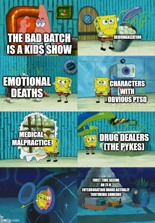 Not for kids. | DEHUMANIZATION; THE BAD BATCH IS A KIDS SHOW; EMOTIONAL DEATHS; CHARACTERS WITH OBVIOUS PTSD; MEDICAL MALPRACTICE; DRUG DEALERS (THE PYKES); FIRST TIME SEEING AN IT-O INTERROGATION DROID ACTUALLY TORTURING SOMEONE | image tagged in spongebob diapers meme,the bad batch | made w/ Imgflip meme maker