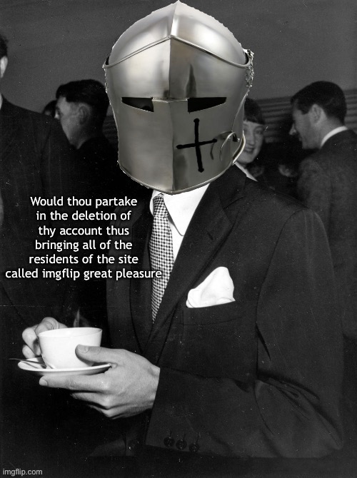 Crusader delete your account | image tagged in crusader delete your account | made w/ Imgflip meme maker
