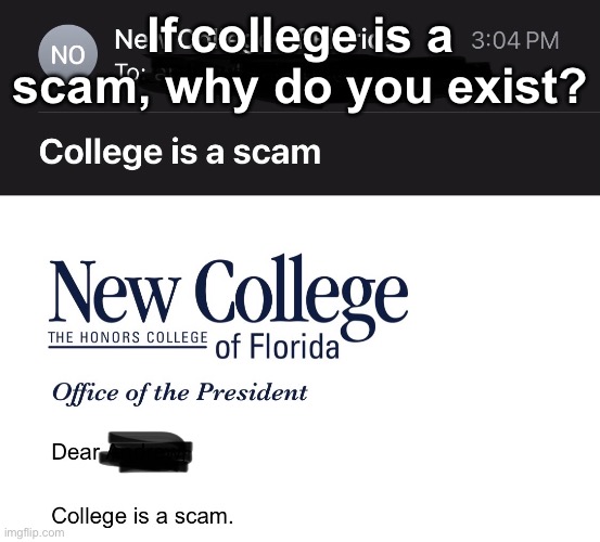 I want to know who sent this… | If college is a scam, why do you exist? | image tagged in college | made w/ Imgflip meme maker