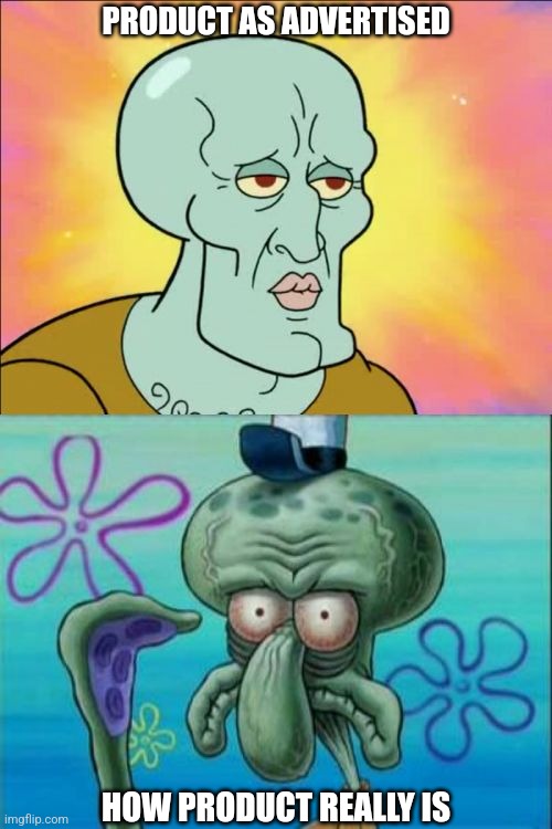 Product Expectation vs Reality | PRODUCT AS ADVERTISED; HOW PRODUCT REALLY IS | image tagged in memes,squidward,products,false advertising,advertisement,expectation vs reality | made w/ Imgflip meme maker