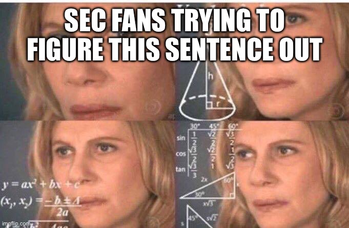 Math lady/Confused lady | SEC FANS TRYING TO FIGURE THIS SENTENCE OUT | image tagged in math lady/confused lady | made w/ Imgflip meme maker