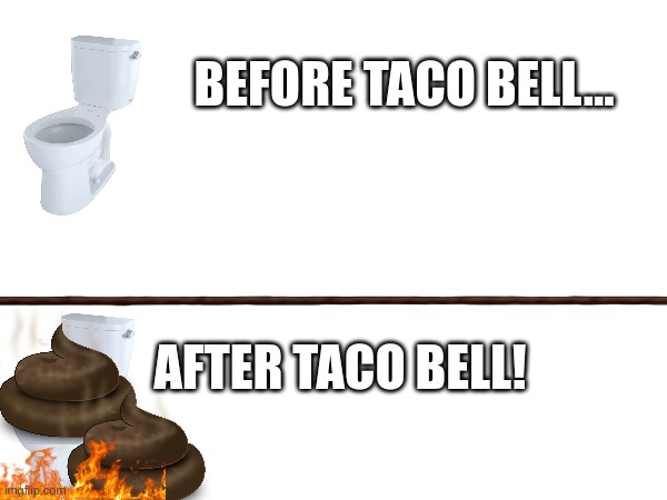 Taco Bell Meme | BEFORE TACO BELL... AFTER TACO BELL! | made w/ Imgflip meme maker