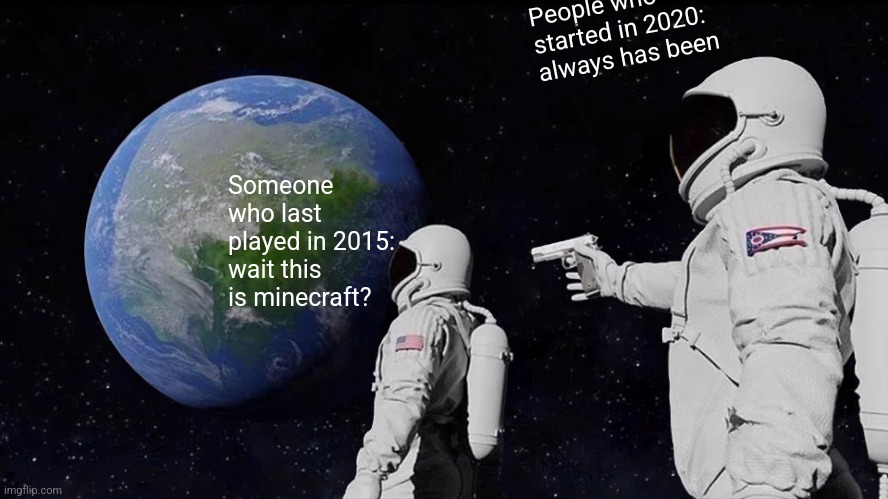 Always Has Been | People who started in 2020: always has been; Someone who last played in 2015: wait this is minecraft? | image tagged in memes,always has been | made w/ Imgflip meme maker