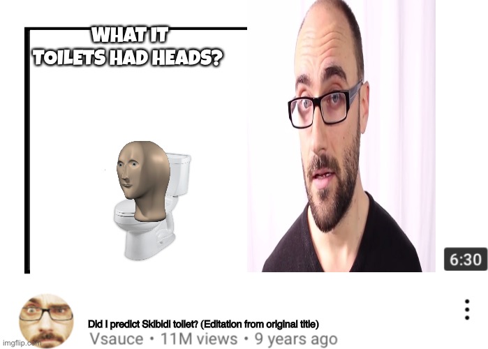 Satire on purpose | WHAT IT TOILETS HAD HEADS? Did I predict Skibidi toilet? (Editation from original title) | image tagged in insert image here vsauce | made w/ Imgflip meme maker