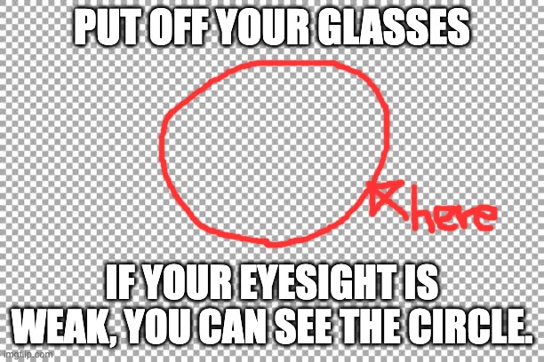 Can you see The Circle | PUT OFF YOUR GLASSES; IF YOUR EYESIGHT IS WEAK, YOU CAN SEE THE CIRCLE. | image tagged in free,trick,circle,meme | made w/ Imgflip meme maker