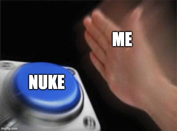 Blank Nut Button Meme | ME NUKE | image tagged in memes,blank nut button | made w/ Imgflip meme maker