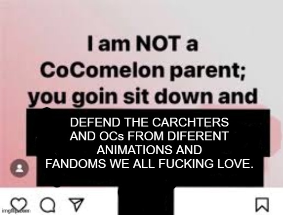 Another Anti-Mepios/Pro-Fandom Shitpost | DEFEND THE CARCHTERS AND OCs FROM DIFERENT ANIMATIONS AND FANDOMS WE ALL FUCKING LOVE. | image tagged in i am not a cocomelon parent you goin sit down and x,pro-fandom,mepios sucks,war | made w/ Imgflip meme maker