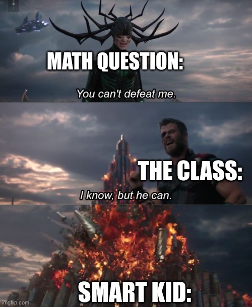 always wait for them. | MATH QUESTION:; THE CLASS:; SMART KID: | image tagged in you can't defeat me | made w/ Imgflip meme maker