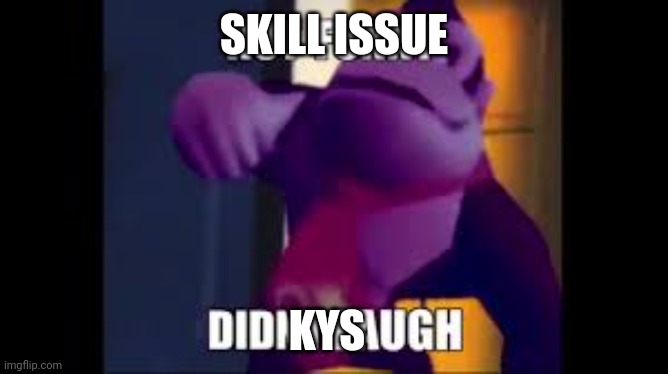 Not Funny Didnt Laugh | SKILL ISSUE KYS | image tagged in not funny didnt laugh | made w/ Imgflip meme maker