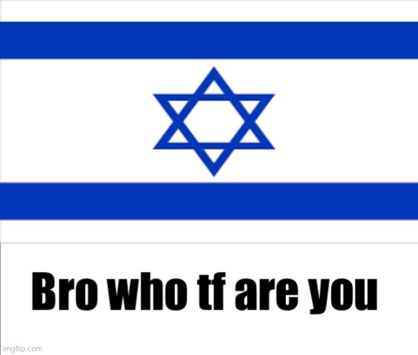 Bro who tf are you? Israel Version Blank Meme Template