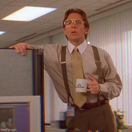 If You Could Go Ahead && Use This Template That'd Be Great | image tagged in bill lumbergh that'd be great,office space,memes | made w/ Imgflip meme maker