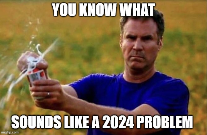 Lets circle back to this in 2024 | YOU KNOW WHAT; SOUNDS LIKE A 2024 PROBLEM | image tagged in cracking beer,new year,happy new year,problems,oh well,deal with it | made w/ Imgflip meme maker