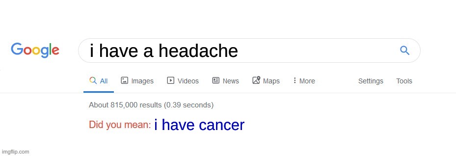 Did you mean? | i have a headache; i have cancer | image tagged in did you mean | made w/ Imgflip meme maker
