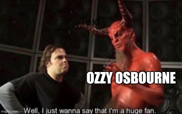 Know Your Meme Well, I Just Wanna Say That I'm A Huge Fan | OZZY OSBOURNE | image tagged in know your meme well i just wanna say that i'm a huge fan | made w/ Imgflip meme maker