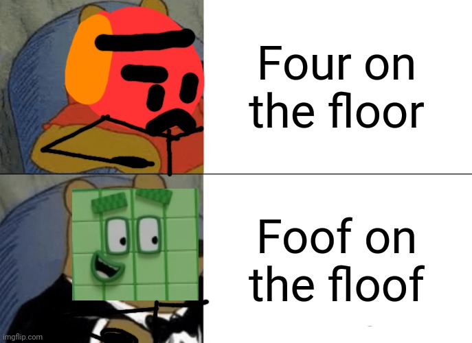 I dying of laughter because foof on the floof | Four on the floor; Foof on the floof | image tagged in memes,tuxedo winnie the pooh | made w/ Imgflip meme maker