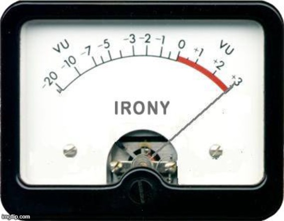Irony Meter | . | image tagged in irony meter | made w/ Imgflip meme maker