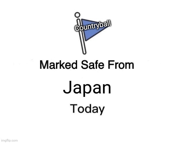 Marked Safe From | Countryball; Japan | image tagged in memes,marked safe from | made w/ Imgflip meme maker