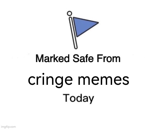 Ur marked safe from my 1 follower | cringe memes | image tagged in memes,marked safe from | made w/ Imgflip meme maker