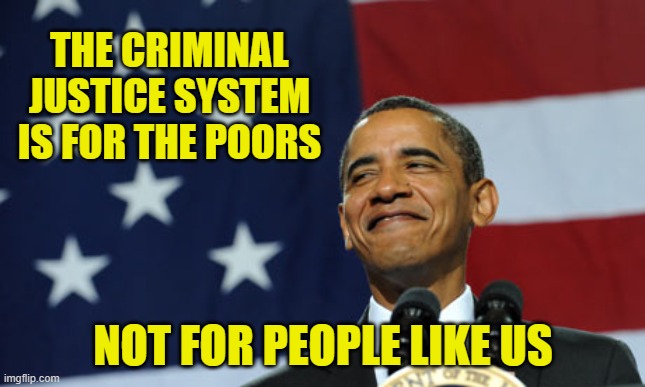 obama proud smirking | THE CRIMINAL JUSTICE SYSTEM IS FOR THE POORS NOT FOR PEOPLE LIKE US | image tagged in obama proud smirking | made w/ Imgflip meme maker