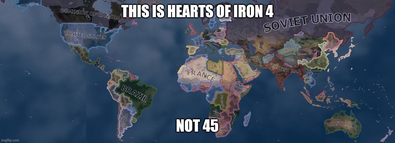 Hearts of Iron 4 | THIS IS HEARTS OF IRON 4; NOT 45 | image tagged in hearts of iron 4 | made w/ Imgflip meme maker