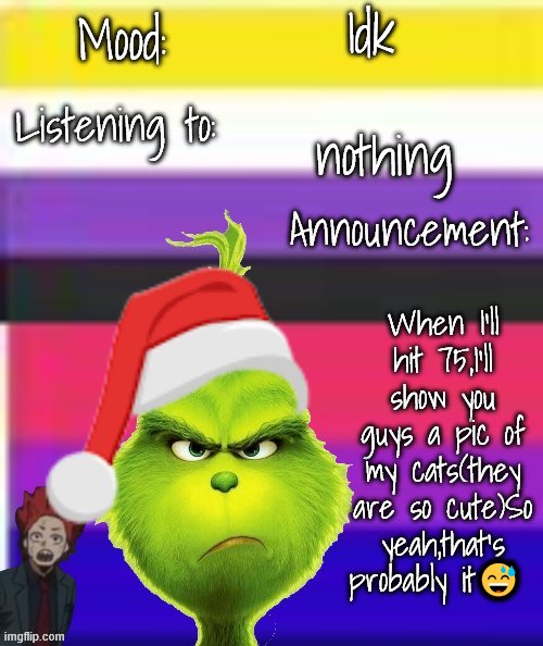 Queer Kirishimas babe announcement template special Christmas | Idk; nothing; When I'll hit 75,I'll show you guys a pic of my cats(they are so cute)So yeah,that's probably it😅 | image tagged in queer kirishimas babe announcement template special christmas | made w/ Imgflip meme maker