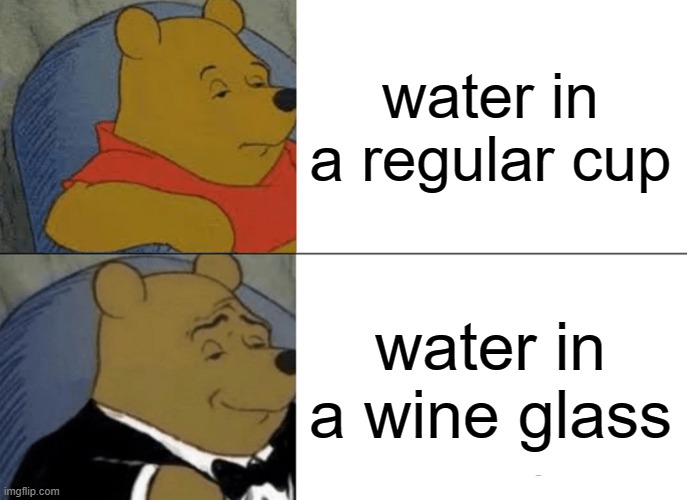 free epic Berlingozzo | water in a regular cup; water in a wine glass | image tagged in memes,tuxedo winnie the pooh | made w/ Imgflip meme maker