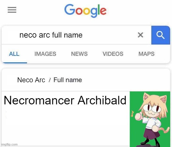 ah yes Necromancer Archibald the Wise and Whimsical | neco arc; Neco Arc; Necromancer Archibald | image tagged in full name google,neco arc,memes,rapper full name,google,frederick fazbearington | made w/ Imgflip meme maker