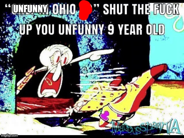 Only in ohio shut up you 9 year old | UNFUNNY | image tagged in only in ohio shut up you 9 year old | made w/ Imgflip meme maker