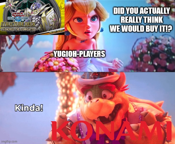 "Kinda!"? Ha! Nice try, Konami! | DID YOU ACTUALLY REALLY THINK WE WOULD BUY IT!? YUGIOH-PLAYERS | image tagged in kinda,yugioh,buy | made w/ Imgflip meme maker