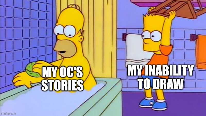 bart hitting homer with a chair | MY OC'S STORIES MY INABILITY TO DRAW | image tagged in bart hitting homer with a chair | made w/ Imgflip meme maker