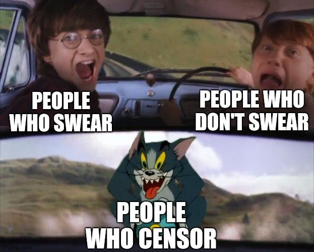 HERE THEY COME! | PEOPLE WHO DON'T SWEAR; PEOPLE WHO SWEAR; PEOPLE WHO CENSOR | image tagged in tom chasing harry and ron weasly | made w/ Imgflip meme maker