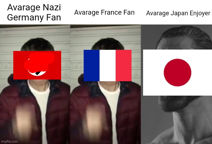 average fan vs average fan vs average enjoyer | Avarage Nazi Germany Fan Avarage France Fan Avarage Japan Enjoyer | image tagged in average fan vs average fan vs average enjoyer | made w/ Imgflip meme maker