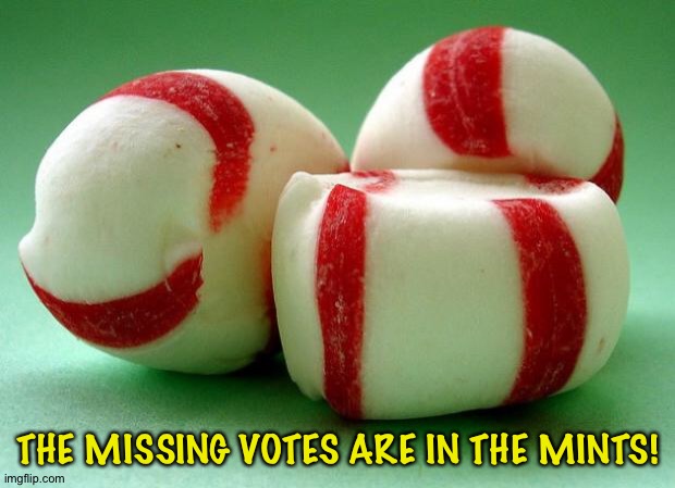 Hey, Georgia... | THE MISSING VOTES ARE IN THE MINTS! | image tagged in mints | made w/ Imgflip meme maker