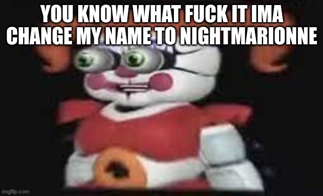LOST LITTLE GIRL TAHT NEEDS ICE  CREAM?!?!? | YOU KNOW WHAT FUCK IT IMA CHANGE MY NAME TO NIGHTMARIONNE | image tagged in lost little girl taht needs ice cream | made w/ Imgflip meme maker