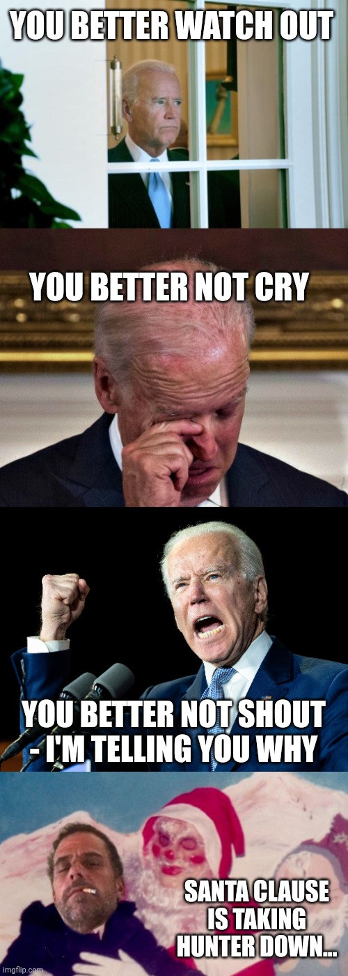 YOU BETTER WATCH OUT; YOU BETTER NOT CRY; YOU BETTER NOT SHOUT - I'M TELLING YOU WHY; SANTA CLAUSE IS TAKING HUNTER DOWN... | image tagged in biden window,cryung joe,joe biden's fist,santa clause | made w/ Imgflip meme maker