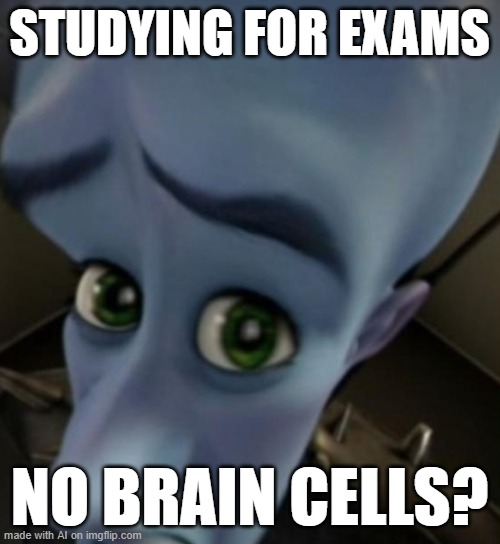 Megamind no bitches | STUDYING FOR EXAMS; NO BRAIN CELLS? | image tagged in megamind no bitches,ai meme | made w/ Imgflip meme maker